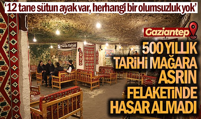 500 yıllık tarihi mağara asrın felaketinde hasar almadı