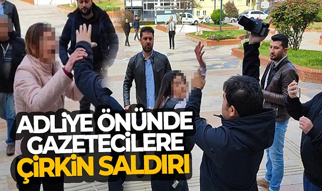 Adliye önünde gazetecilere çirkin saldırı