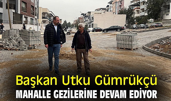 Başkan Gümrükçü, mahalle gezilerine devam ediyor