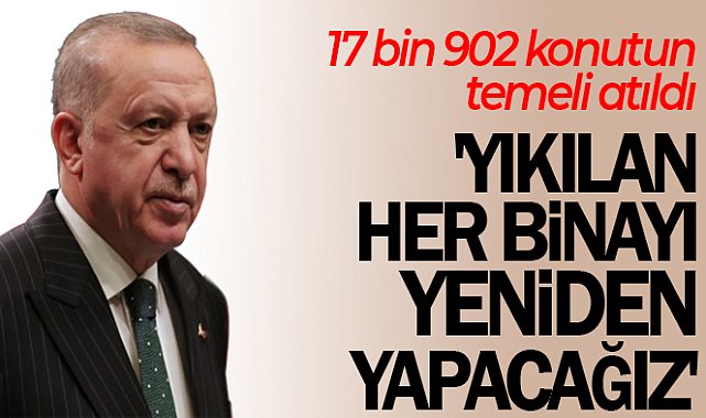 Cumhurbaşkanı Erdoğan: '1 yıl içerisinde kalıcı konutları vatandaşlarımıza teslim edeceğiz'