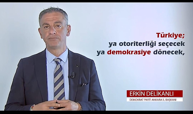 Demokrat Parti Ankara İl Başkanı Erkin Delikanlı tüm Ankaralıları sandık başına çağırdı: Türkiye ya ya otoriterliği seçecek ya demokrasiye dönecek