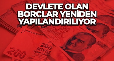 Devlete olan borçlar yeniden yapılandırılıyor