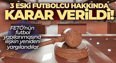 FETÖ’nün futbol yapılanmasına ilişkin yeniden yargılanan 3 eski futbolcu hakkında karar