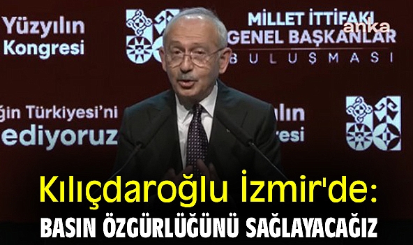 Kılıçdaroğlu İzmir'de: Basın özgürlüğünü sağlayacağız.