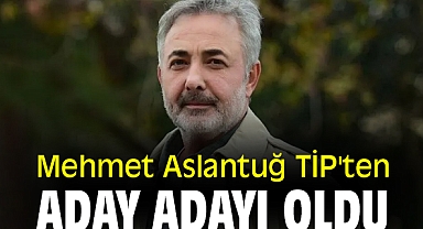 Mehmet Aslantuğ TİP'ten aday adayı oldu.