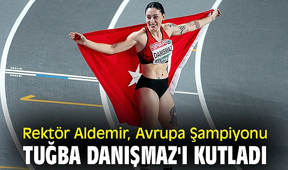 Rektör Aldemir, Avrupa Şampiyonu Tuğba Danışmaz'ı kutladı
