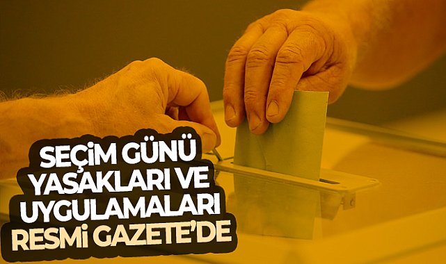 Seçim günü yasakları ve uygulamaları Resmi Gazete’de