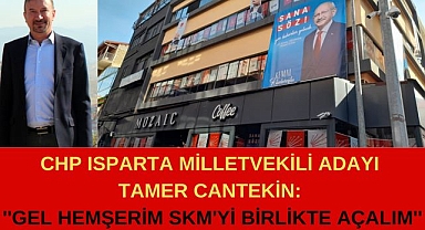 CHP ISPARTA MİLLETVEKİLİ ADAYI TAMER CANTEKİN: GEL HEMŞERİM SKM'Yİ BİRLİKTE AÇALIM
