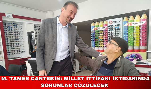 CHP ISPARTA MİLLETVEKİLİ ADAYI TAMER CANTEKİN: MİLLET İTTİFAKI İKTİDARIN SORUNLARINI ÇÖZECEK