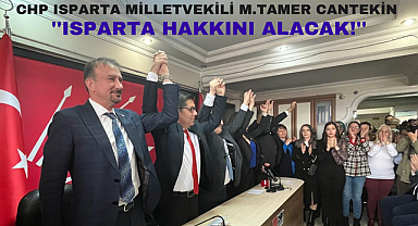 CHP ISPARTA MİLLETVEKİLİ TAMER CANTEKİN: 'ISPARTA HAKKINI ALACAK!'
