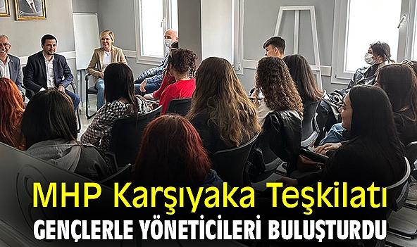MHP Karşıyaka Teşkilatı gençlerle yöneticileri buluşturdu