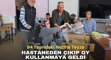 94 YAŞINDAKİ NEZİHA TEYZE HASTANEDEN ÇIKIP OY KULLANMAYA GELDİ