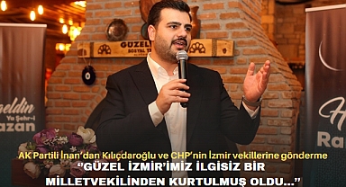 AK Partili İnan’dan Kılıçdaroğlu ve CHP’nin İzmir vekillerine gönderme ‘’Güzel İzmir’imiz ilgisiz bir milletvekilinden kurtulmuş oldu…’’