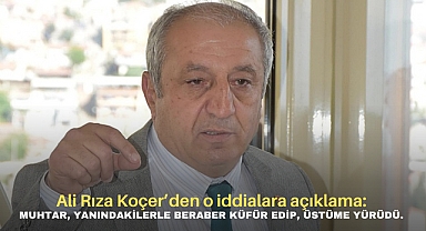 Ali Rıza Koçer’den o iddialara açıklama: Muhtar, yanındakilerle beraber küfür edip, üstüme yürüdü.