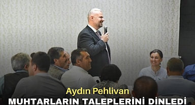 Aydın Pehlivan, muhtarların taleplerini dinledi