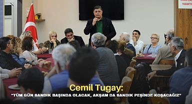 Cemil Tugay: “Tüm gün sandık başında olacak, akşam da sandık peşinde koşacağız”