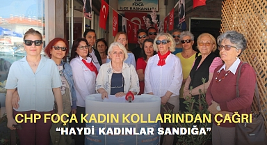 CHP FOÇA KADIN KOLLARINDAN ÇAĞRI: “HAYDİ KADINLAR SANDIĞA”