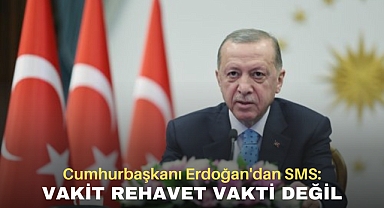 Cumhurbaşkanı Erdoğan'dan SMS: Vakit Rehavet Vakti Değil