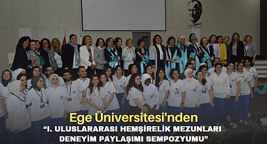 Ege Üniversitesi'nden “I. Uluslararası Hemşirelik Mezunları Deneyim Paylaşımı Sempozyumu”