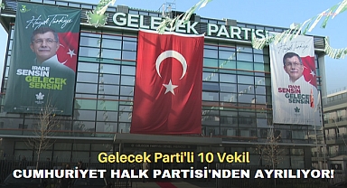 Gelecek Partili 10 Vekil CHP'den ayırılıyor!