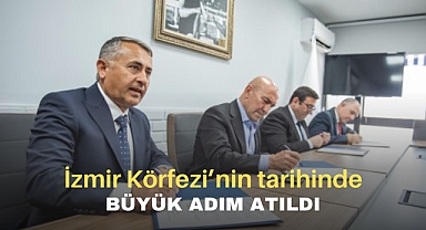 İzmir Körfezi’nin tarihinde büyük adım atıldı