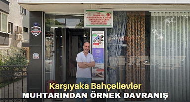 KARŞIYAKA BAHÇELİEVLER MUHTARINDAN ÖRNEK DAVRANIŞ