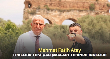 Mehmet Fatih Atay: Tralleis'teki Çalışmaları Yerinde İnceledi