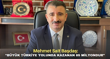 Mehmet Sait Başdaş: “Büyük Türkiye yolunda kazanan 85 milyondur”