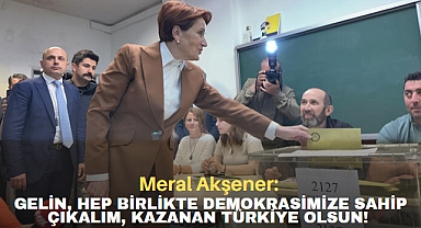 Meral Akşener: Gelin, hep birlikte demokrasimize sahip çıkalım, kazanan Türkiye olsun!