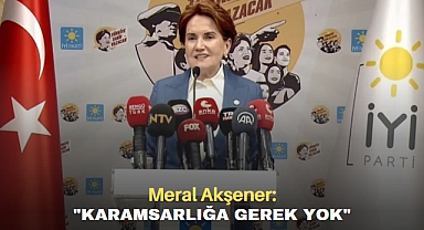 Meral Akşener: Karamsarlığa Gerek Yok