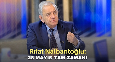 Rıfat Nalbantoğlu: 28 Mayıs Tam Zamanı