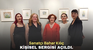 Sanatçı Bahar Kılıç Kişisel Sergisi Açıldı.