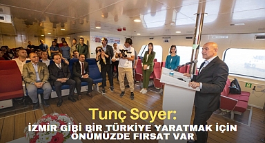 Tunç Soyer: “İzmir gibi bir Türkiye yaratmak için önümüzde fırsat var”