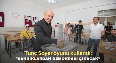 Tunç Soyer Oyunu Kullandı: “Sandıklardan demokrasi çıkacak”