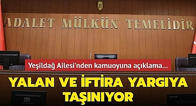 YEŞİLDAĞ AİLESİNDEN KAMUOYUNA AÇIKLAMA: YALAN VE İFTİRA YARGIYA TAŞINIYOR