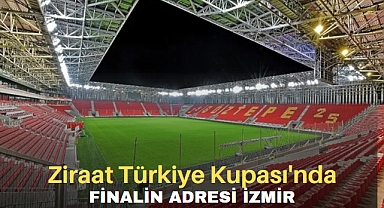 Ziraat Türkiye Kupası Finali İzmir'de Oynanacak