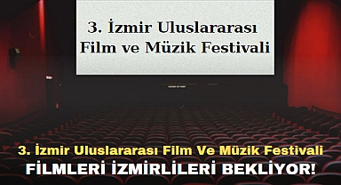 3. İzmir Uluslararası Film Ve Müzik Festivali Filmleri İzmirlileri Bekliyor!