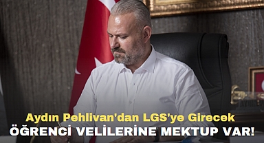 Aydın Pehlivan'dan LGS'ye Girecek Öğrenci Velilerine Mektup Var!