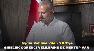 Aydın Pehlivan'dan YKS’ye Girecek Öğrenci Velilerine de Mektup Var