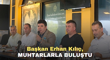 Başkan Erhan Kılıç, Muhtarlarla Buluştu