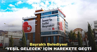 Bayraklı Belediyesi ‘Yeşil Gelecek’ için harekete geçti