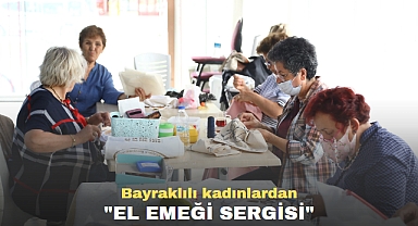 Bayraklılı kadınlardan ‘el emeği sergisi’