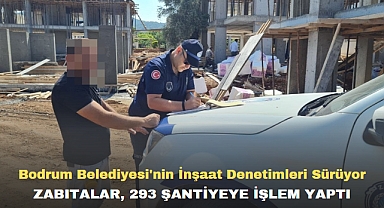 BELEDİYENİN İNŞAAT DENETİMLERİ SÜRÜYOR ZABITALAR, 293 ŞANTİYEYE İŞLEM YAPTI