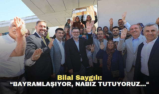Bilal Saygılı; “Bayramlaşıyor, nabız tutuyoruz…“