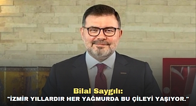 Bilal Saygılı: İzmir yıllardır her yağmurda bu çileyi yaşıyor