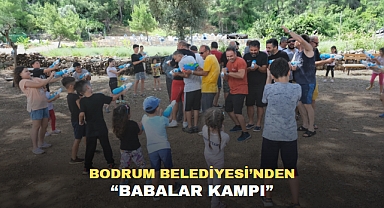 BODRUM BELEDİYESİ’NDEN “BABALAR KAMPI”