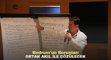 BODRUM’UN SORUNLARI ORTAK AKIL İLE ÇÖZÜLECEK