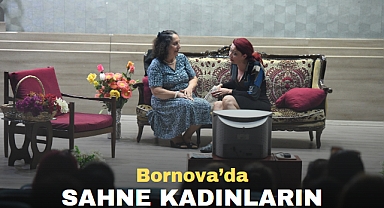 Bornova’da sahne kadınların