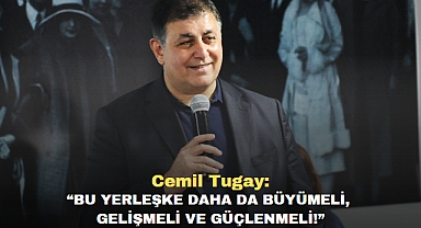 Cemil: Tugay, “Bu yerleşke daha da büyümeli, gelişmeli ve güçlenmeli!”