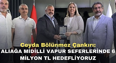 Ceyda Bölünmez Çankırı: Aliağa Midilli vapur seferlerinde 6 milyon TL hedefliyoruz